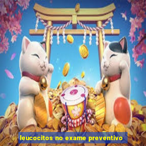 leucocitos no exame preventivo